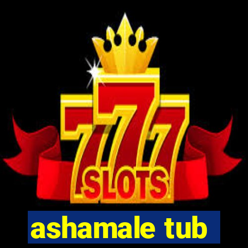 ashamale tub